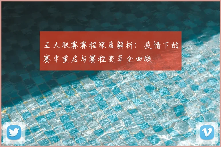 五大联赛赛程深度解析：疫情下的赛季重启与赛程变革全回顾