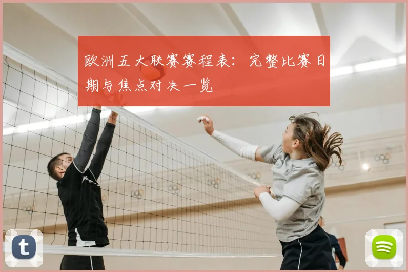 欧洲五大联赛赛程表:完整比赛日期与焦点对决一览
